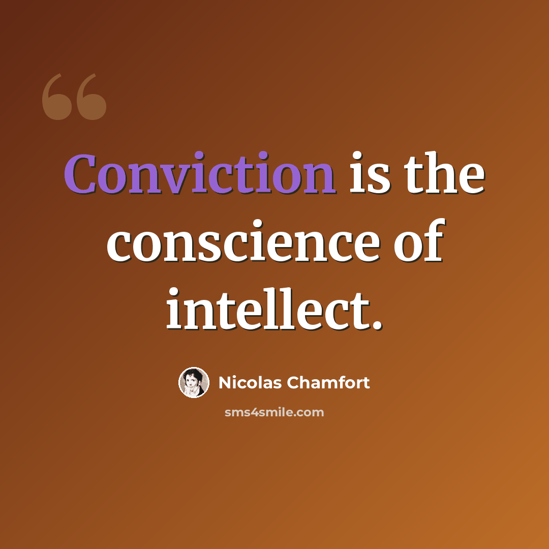 “Conviction is the conscience of intellect.” quote by Nicolas Chamfort
