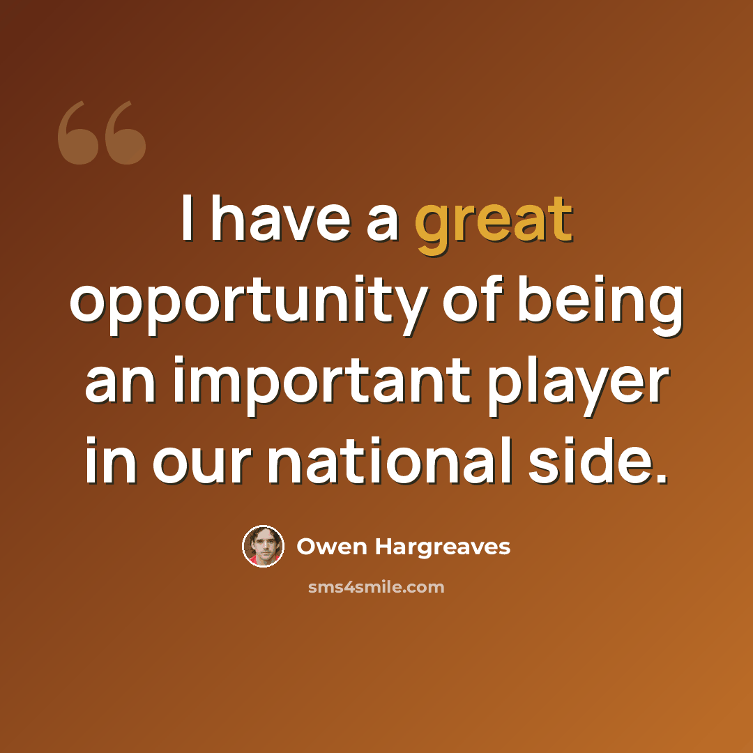 “I have a great opportunity of being an important player in our national side.” quote by Owen Hargreaves