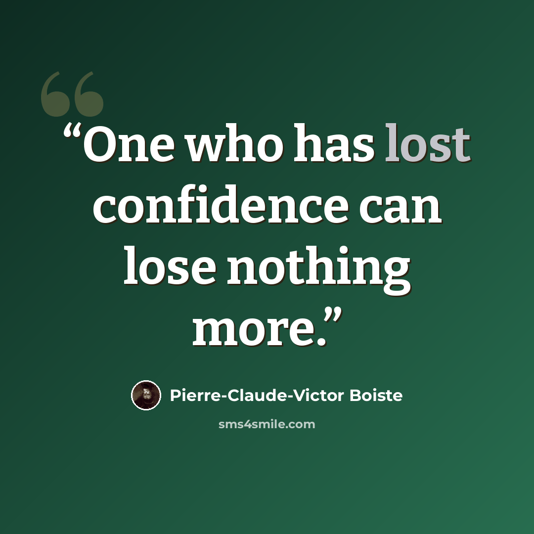 “One who has lost confidence can lose nothing more.” quote by Pierre-Claude-Victor Boiste