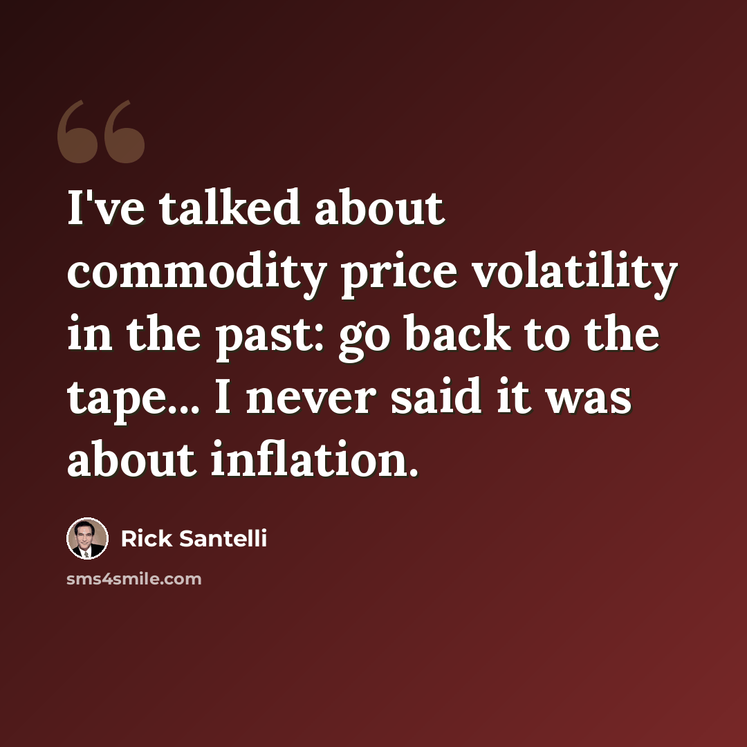 “I've talked about commodity price volatility in the past: go back to the tape... I never said it was about inflation.” quote by Rick Santelli