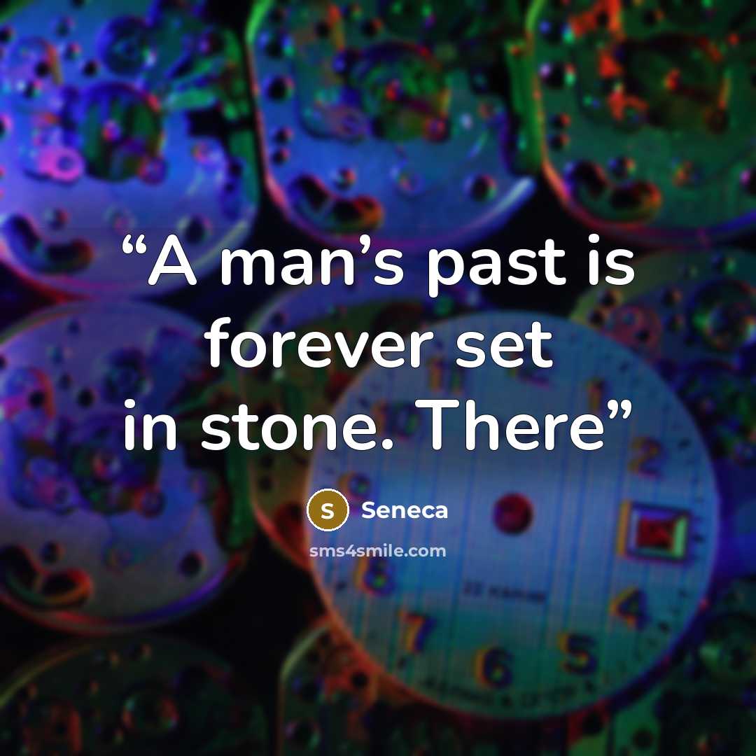 “A man’s past is forever set in stone. There” quote by Seneca