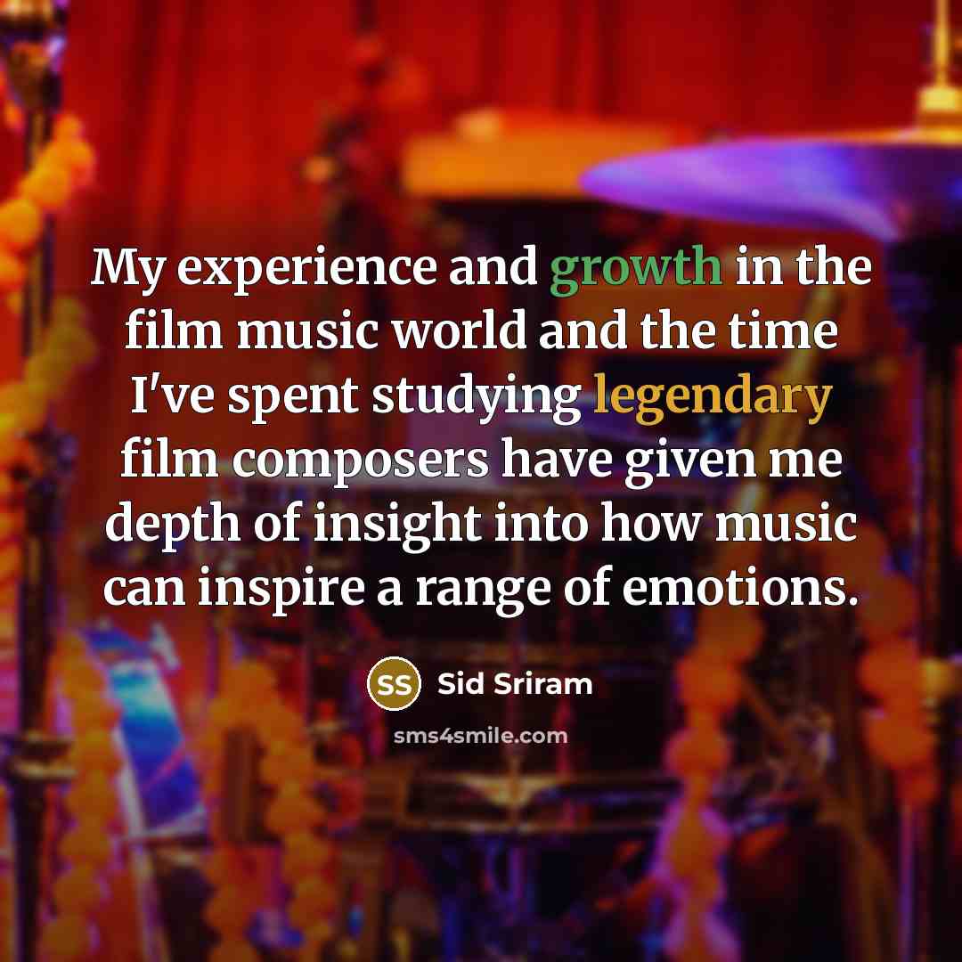 “My experience and growth in the film music world and the time I've spent studying legendary film composers have given me depth of insight into how music can inspire a range of emotions.” quote by Sid Sriram