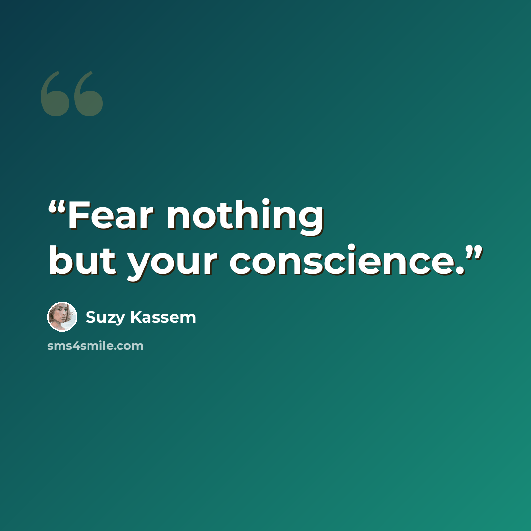 “Fear nothing but your conscience.” quote by Suzy Kassem