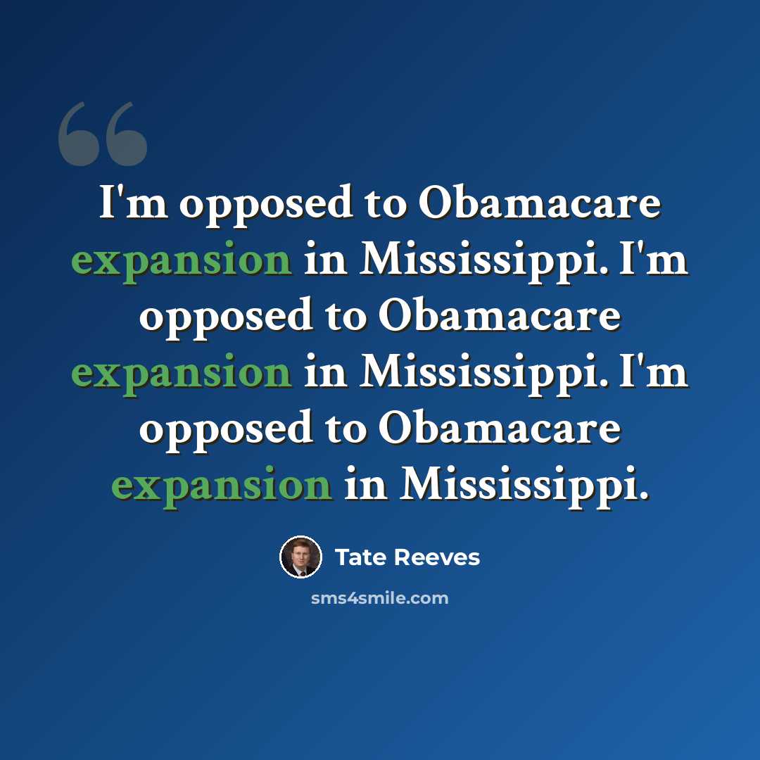 “I'm opposed to Obamacare expansion in Mississippi. I'm opposed to Obamacare expansion in Mississippi. I'm opposed to Obamacare expansion in Mississippi.” quote by Tate Reeves