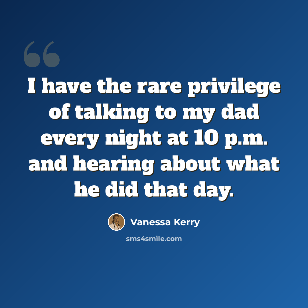 “I have the rare privilege of talking to my dad every night at 10 p.m. and hearing about what he did that day.” quote by Vanessa Kerry