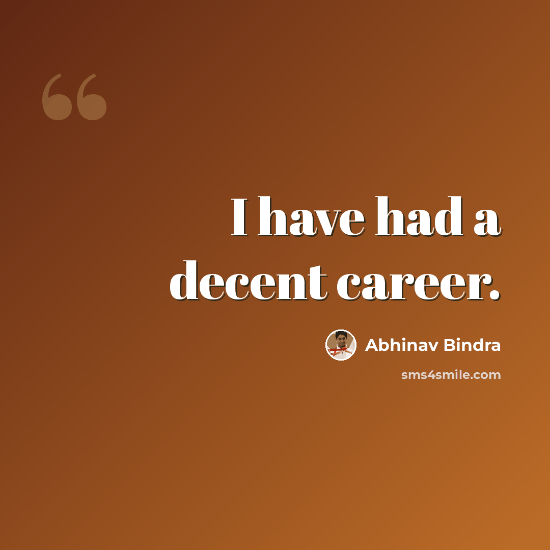 “I have had a decent career.” quote by Abhinav Bindra