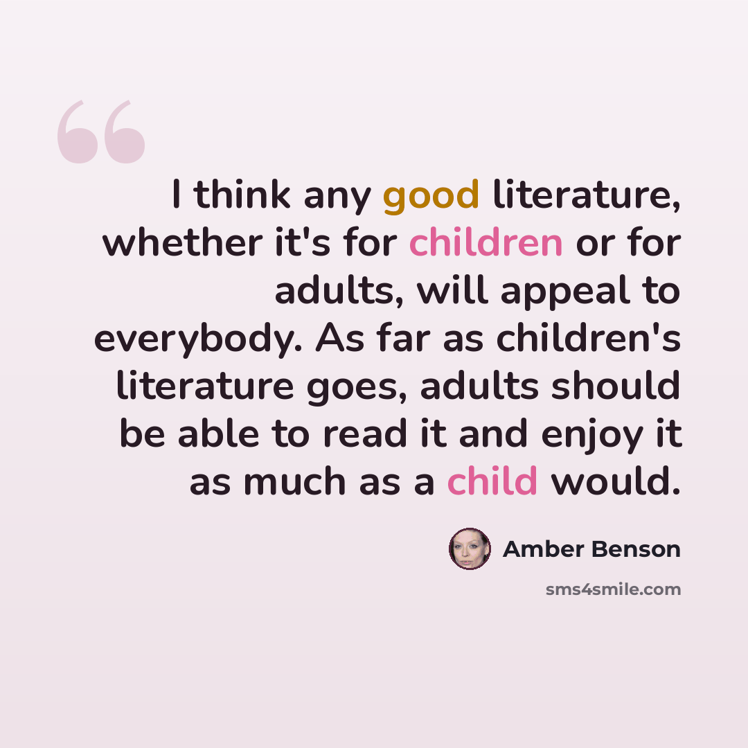 “I think any good literature, whether it's for children or for adults, will appeal to everybody. As far as children's literature goes, adults should be able to read it and enjoy it as much as a child would.” quote by Amber Benson