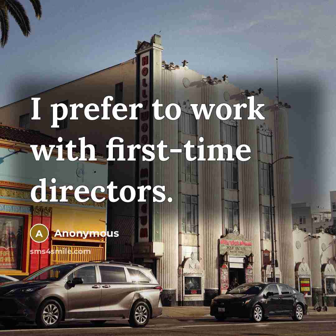 “I prefer to work with first-time directors.” quote by Anonymous