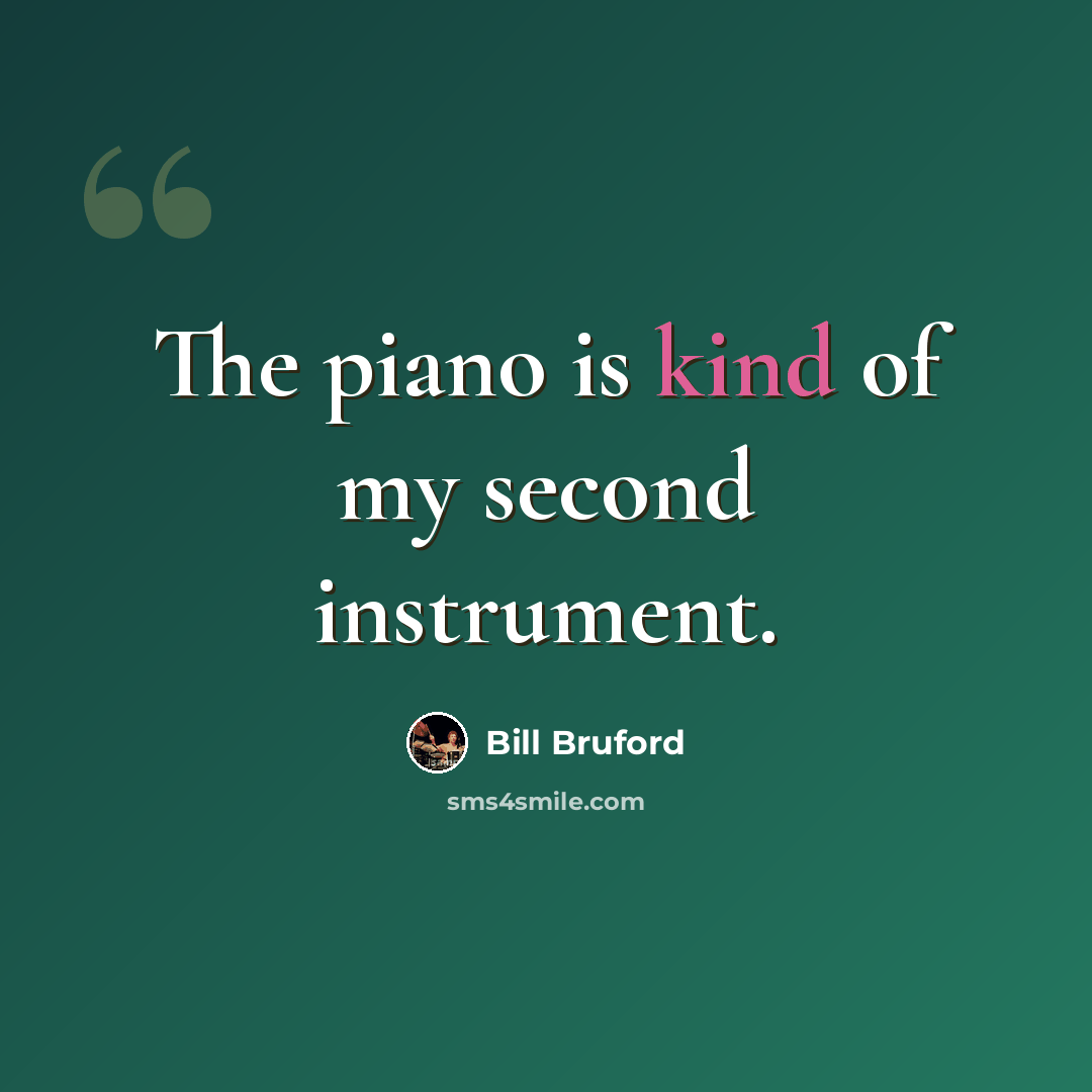 “The piano is kind of my second instrument.” quote by Bill Bruford