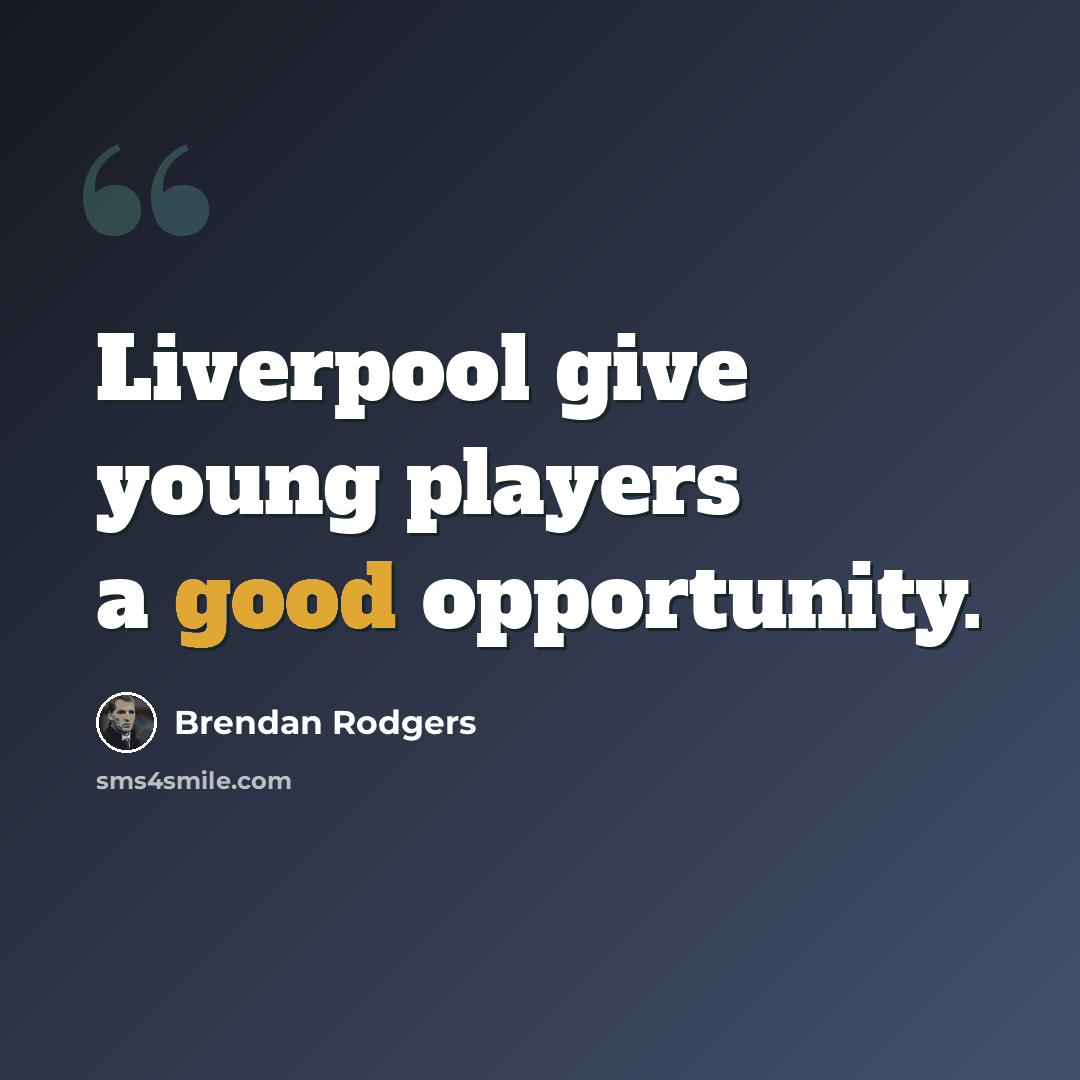 “Liverpool give young players a good opportunity.” quote by Brendan Rodgers