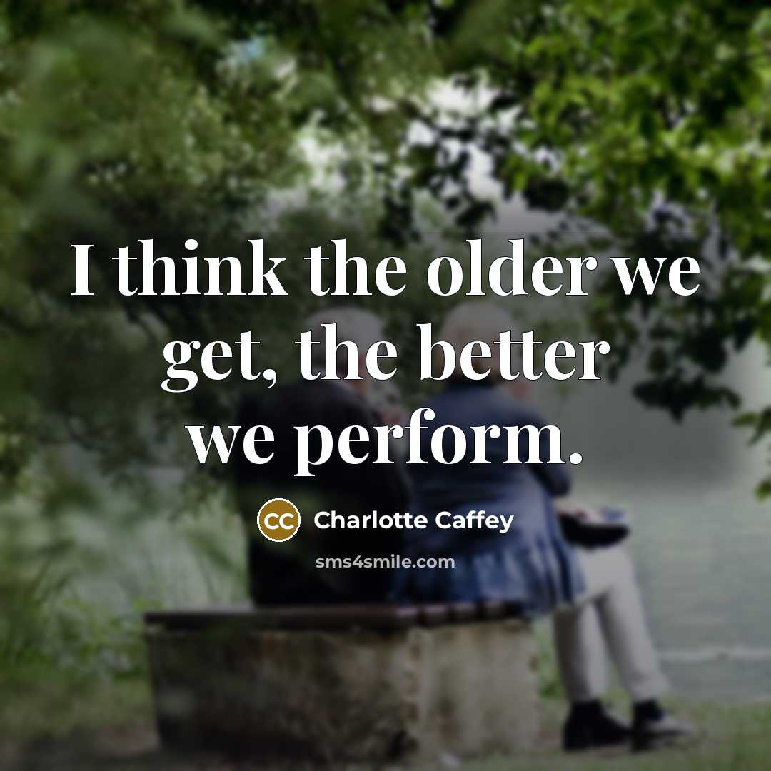 “I think the older we get, the better we perform.” quote by Charlotte Caffey
