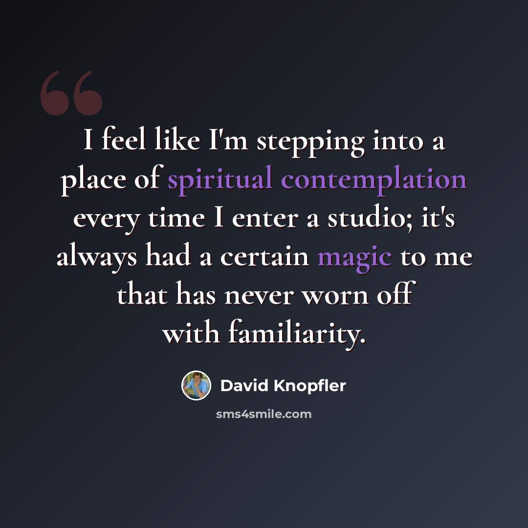 “I feel like I'm stepping into a place of spiritual contemplation every time I enter a studio; it's always had a certain magic to me that has never worn off with familiarity.” quote by David Knopfler