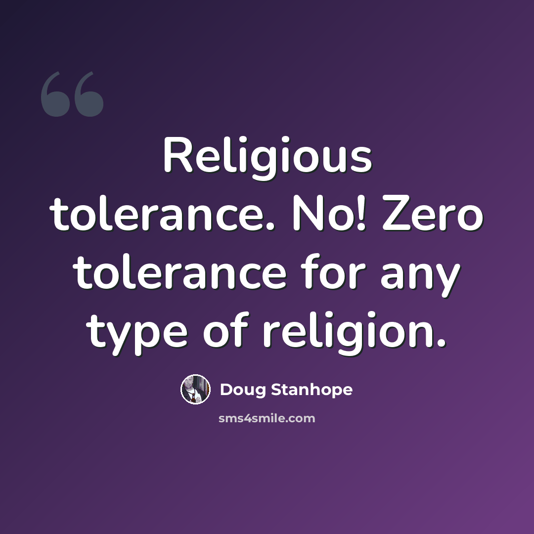 “Religious tolerance. No! Zero tolerance for any type of religion.” quote by Doug Stanhope