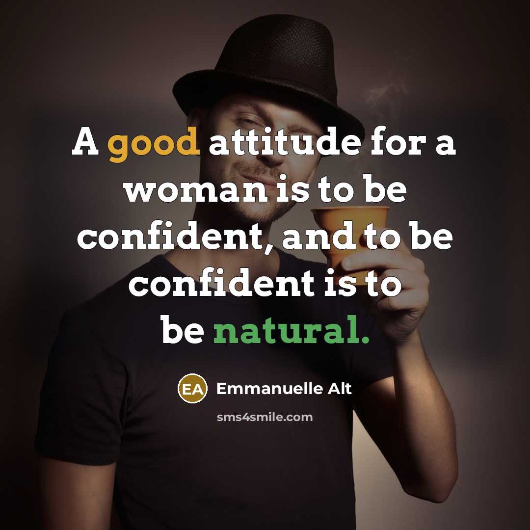 “A good attitude for a woman is to be confident, and to be confident is to be natural.” quote by Emmanuelle Alt