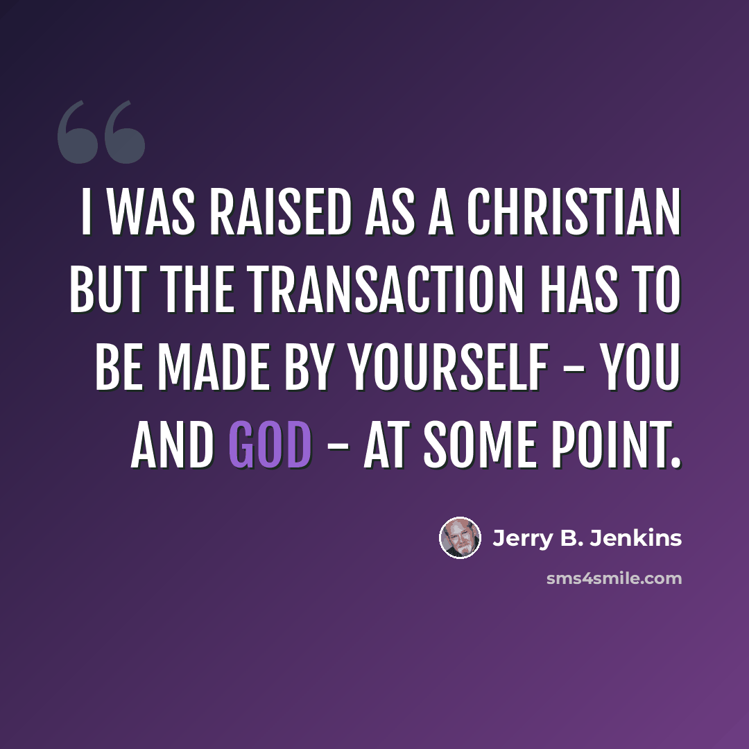 “I was raised as a Christian but the transaction has to be made by yourself - you and God - at some point.” quote by Jerry B. Jenkins
