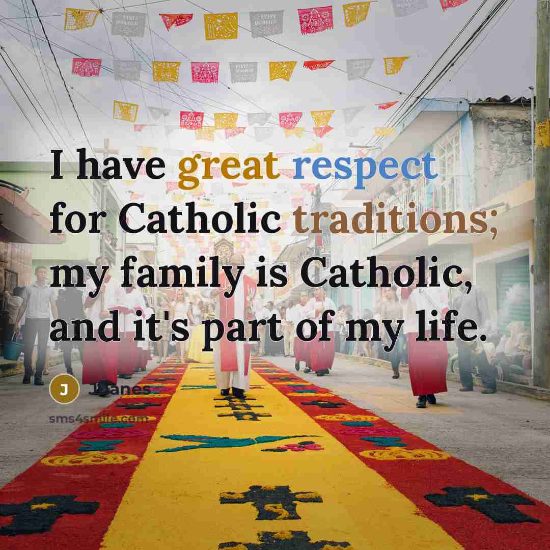 “I have great respect for Catholic traditions; my family is Catholic, and it's part of my life.” quote by Juanes