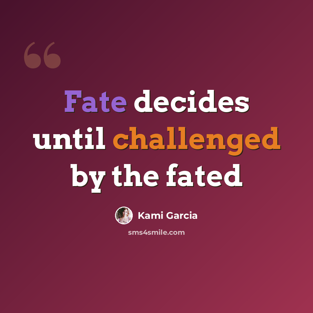“Fate decides until challenged by the fated” quote by Kami Garcia