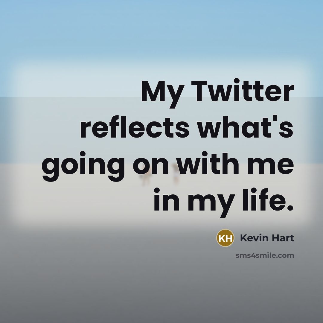 “My Twitter reflects what's going on with me in my life.” quote by Kevin Hart