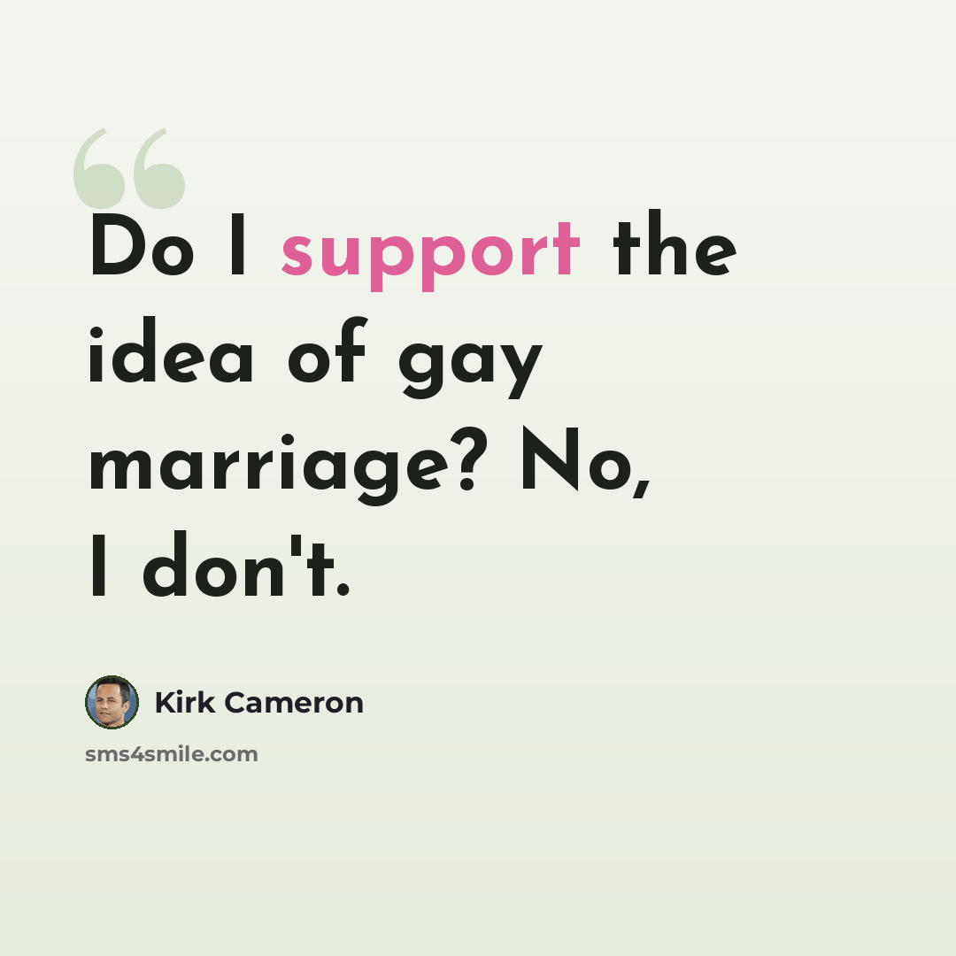 “Do I support the idea of gay marriage? No, I don't.” quote by Kirk Cameron