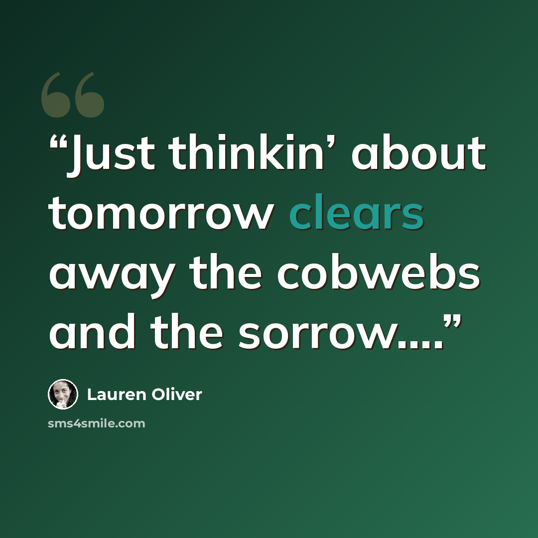 “Just thinkin’ about tomorrow clears away the cobwebs and the sorrow….” quote by Lauren Oliver