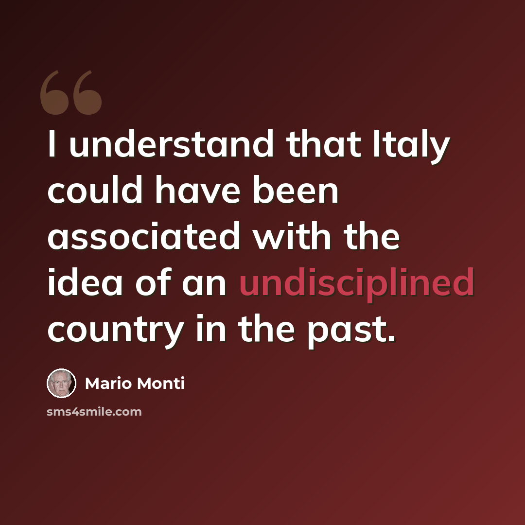 “I understand that Italy could have been associated with the idea of an undisciplined country in the past.” quote by Mario Monti