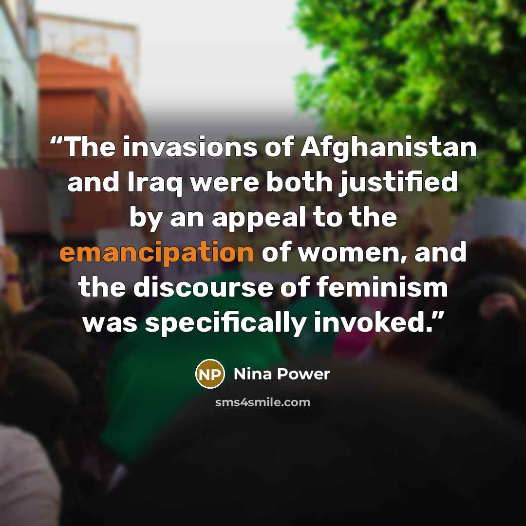 “The invasions of Afghanistan and Iraq were both justified by an appeal to the emancipation of women, and the discourse of feminism was specifically invoked.” quote by Nina Power