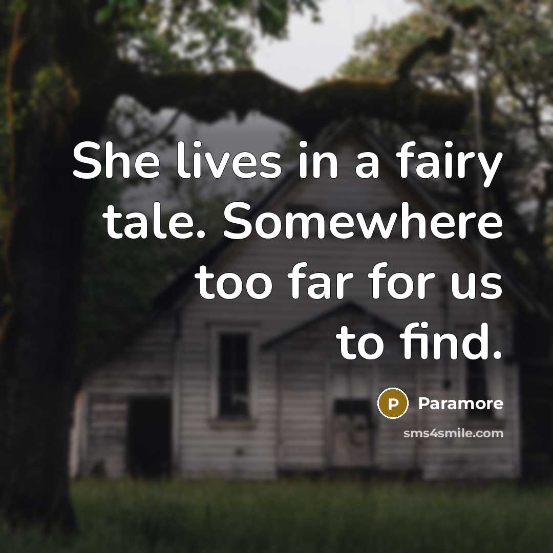 “She lives in a fairy tale. Somewhere too far for us to find.” quote by Paramore