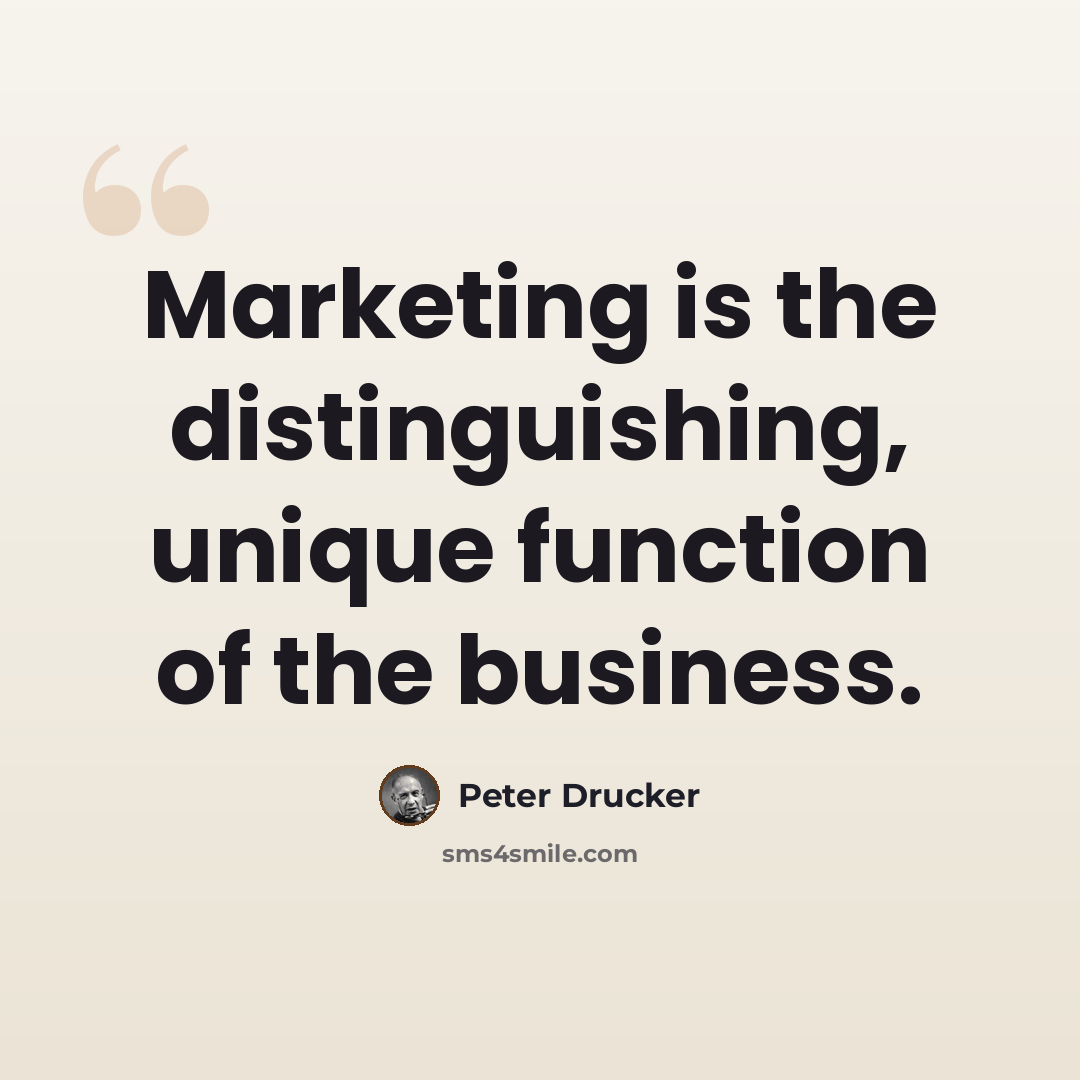 “Marketing is the distinguishing, unique function of the business.” quote by Peter Drucker