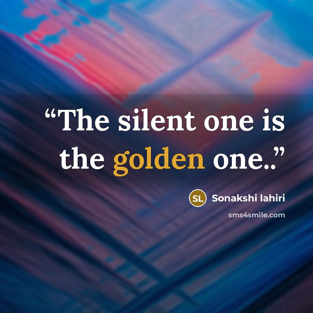 “The silent one is the golden one..” quote by Sonakshi lahiri