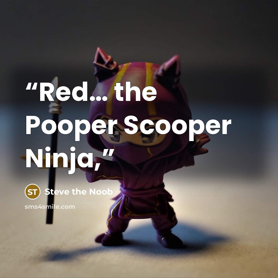 “Red… the Pooper Scooper Ninja,” quote by Steve the Noob