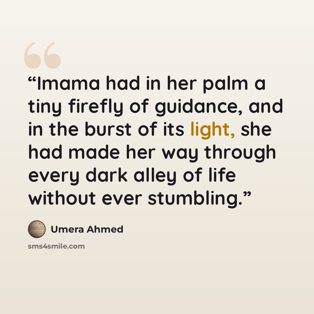 “Imama had in her palm a tiny firefly of guidance, and in the burst of its light, she had made her way through every dark alley of life without ever stumbling.” quote by Umera Ahmed