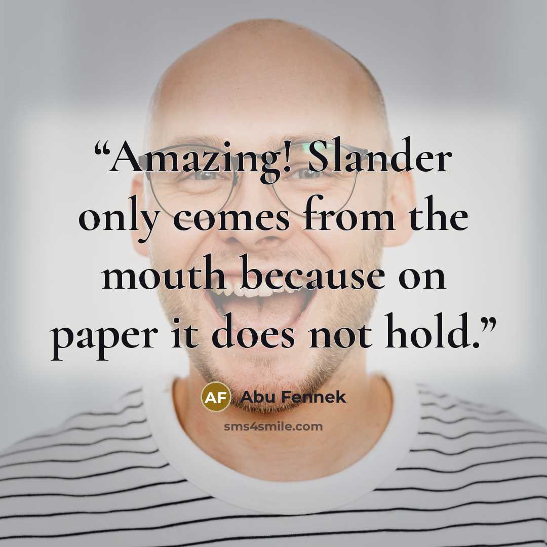 “Amazing! Slander only comes from the mouth because on paper it does not hold.” quote by Abu Fennek