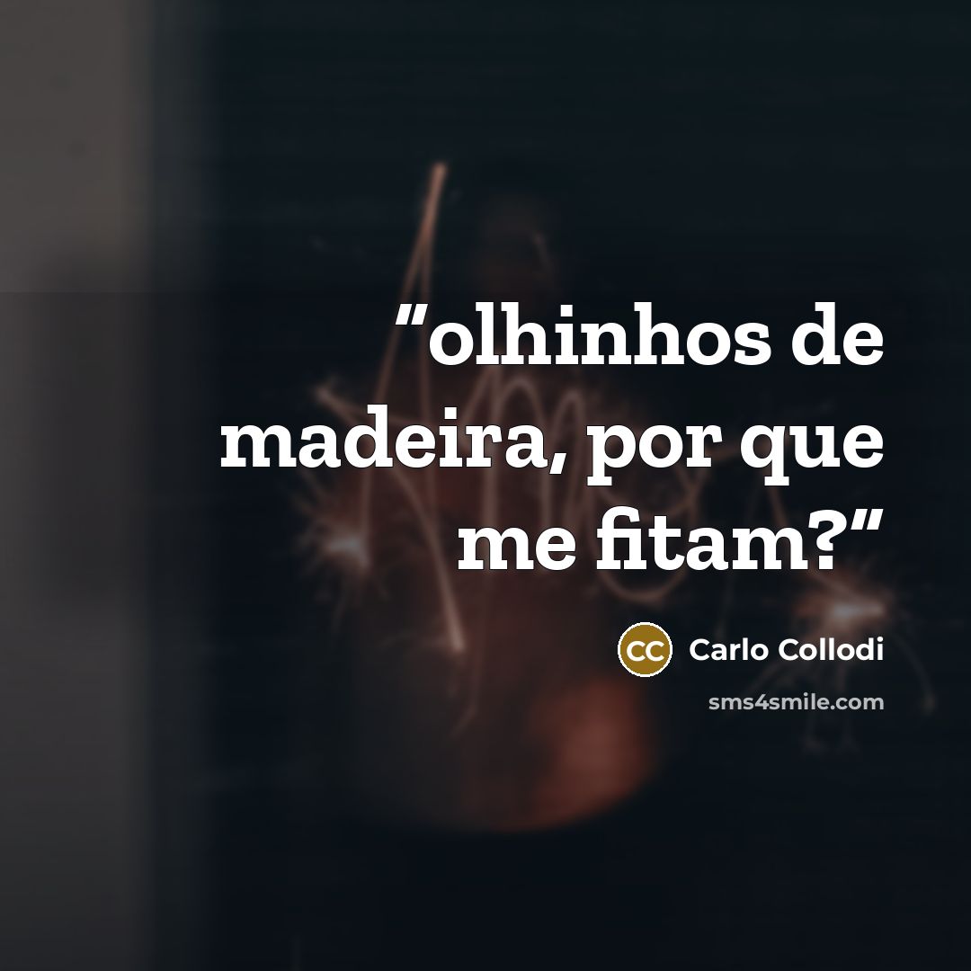“olhinhos de madeira, por que me fitam?” quote by Carlo Collodi