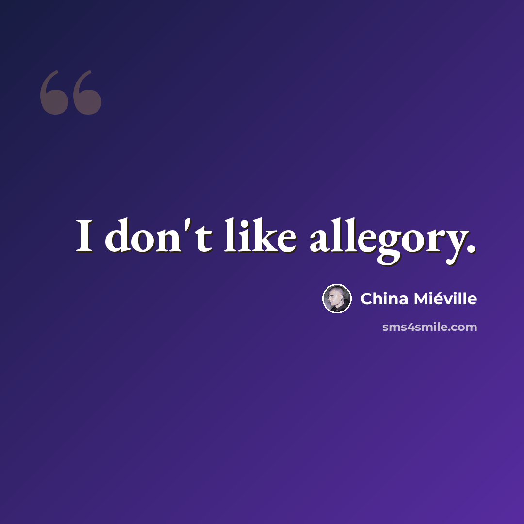 “I don't like allegory.” quote by China Mieville