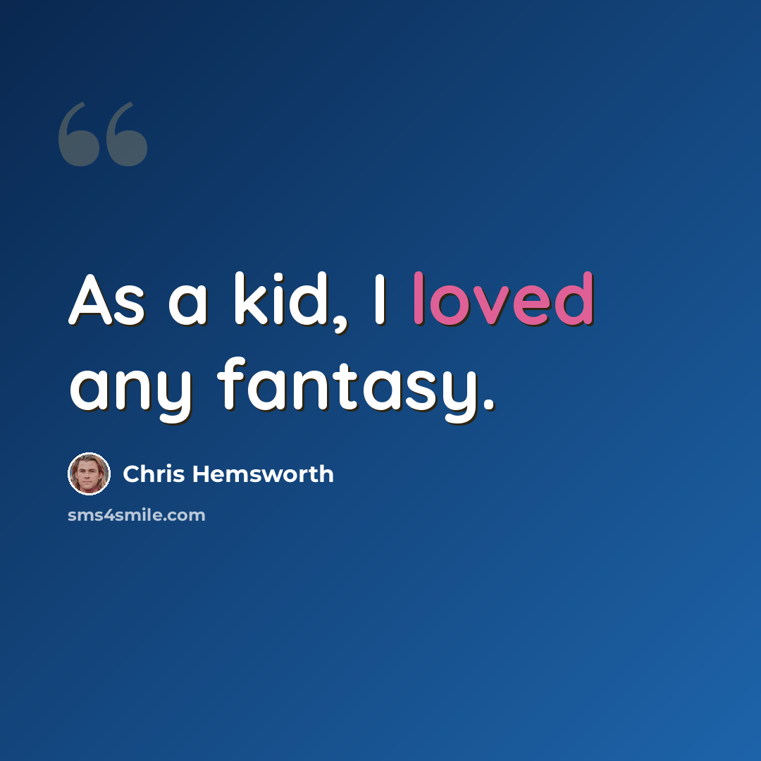 “As a kid, I loved any fantasy.” quote by Chris Hemsworth