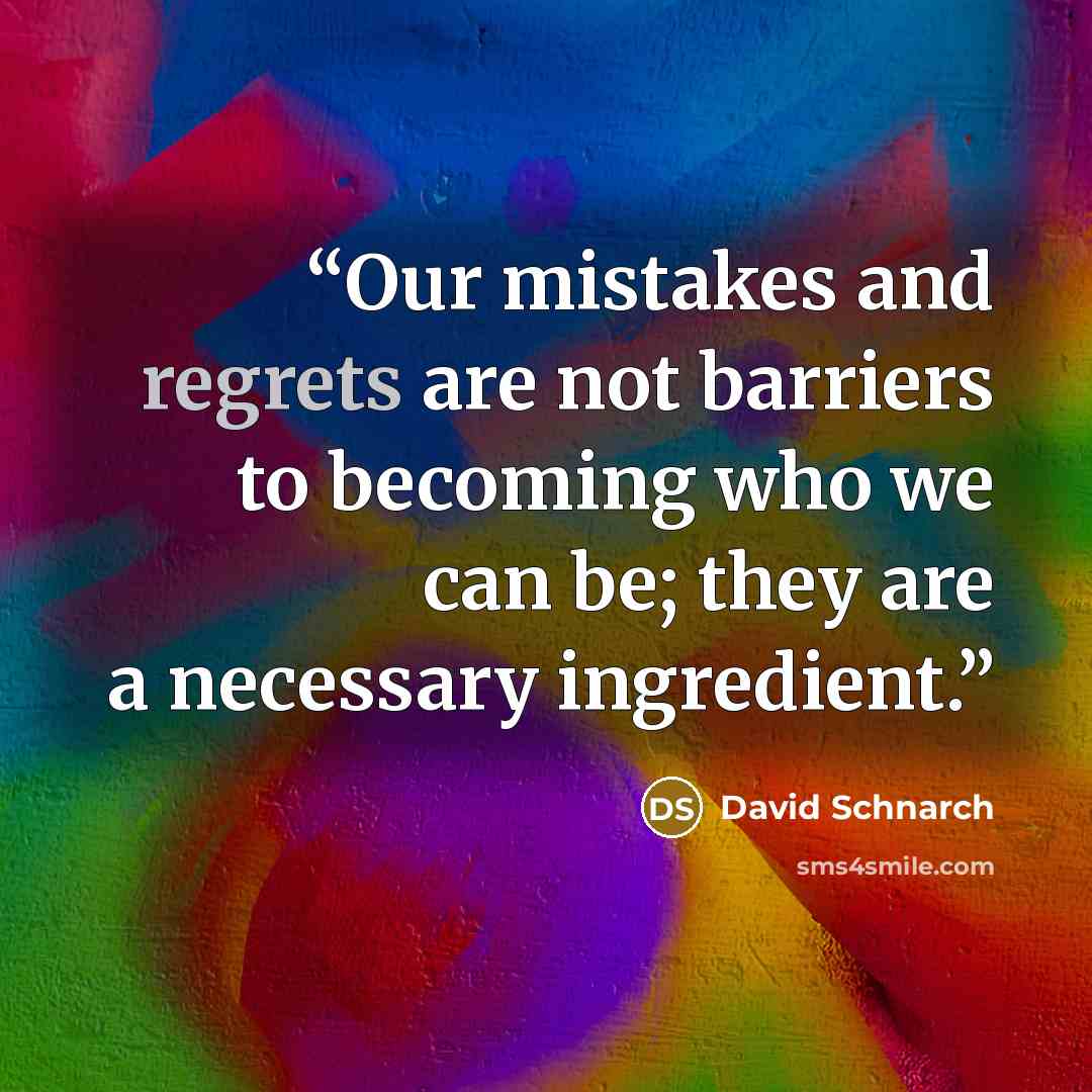 “Our mistakes and regrets are not barriers to becoming who we can be; they are a necessary ingredient.” quote by David Schnarch