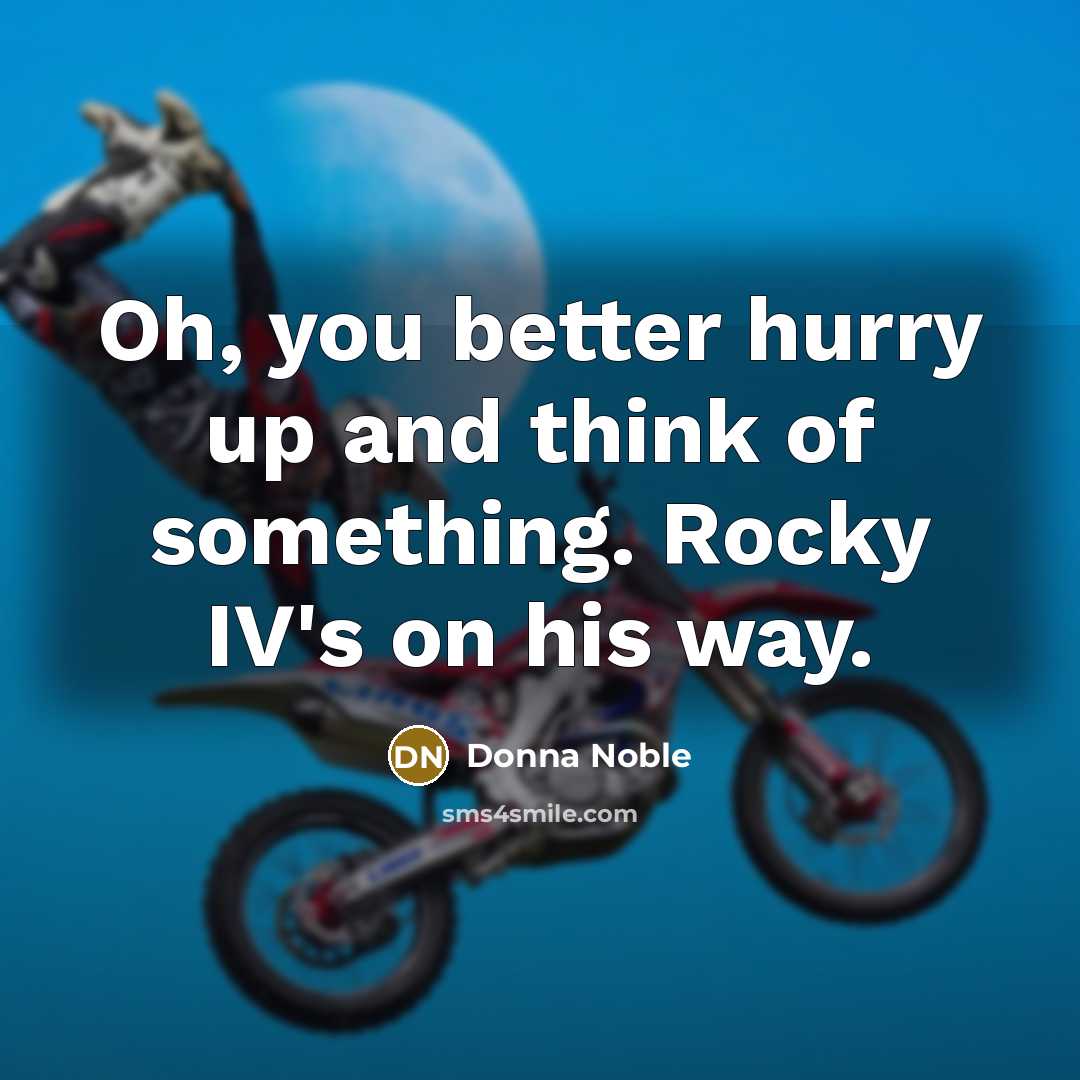 “Oh, you better hurry up and think of something. Rocky IV's on his way.” quote by Donna Noble