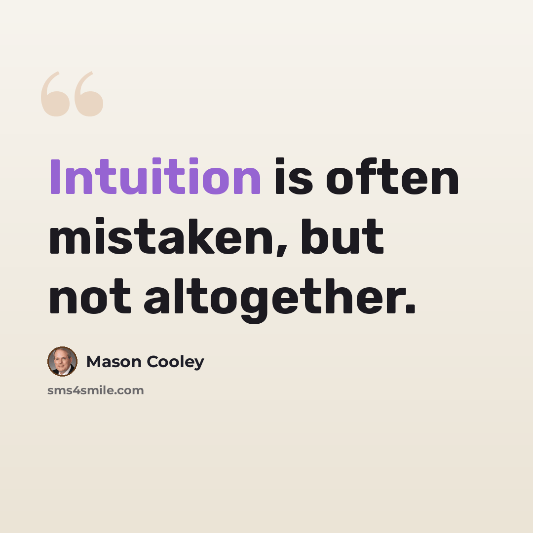 “Intuition is often mistaken, but not altogether.” quote by Mason Cooley