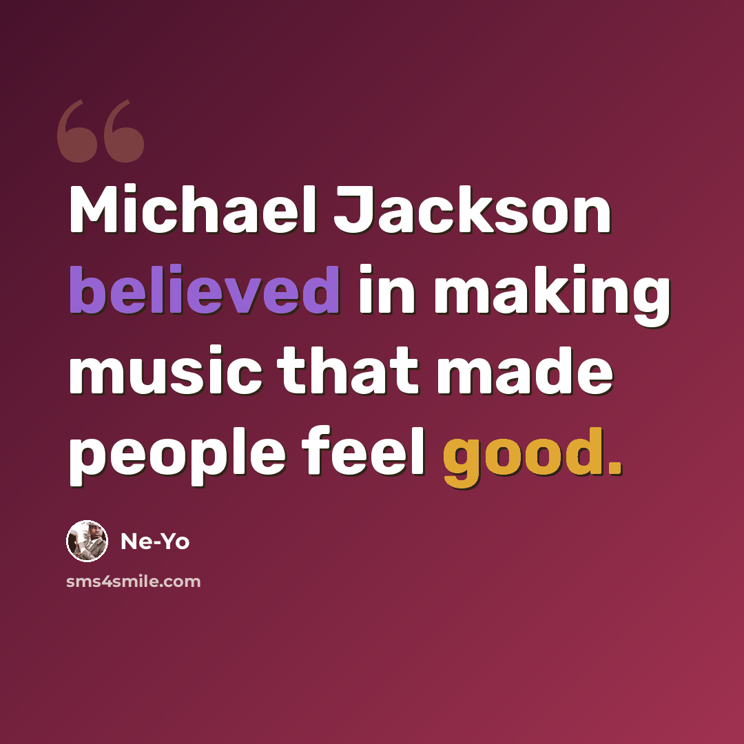 “Michael Jackson believed in making music that made people feel good.” quote by Ne-Yo