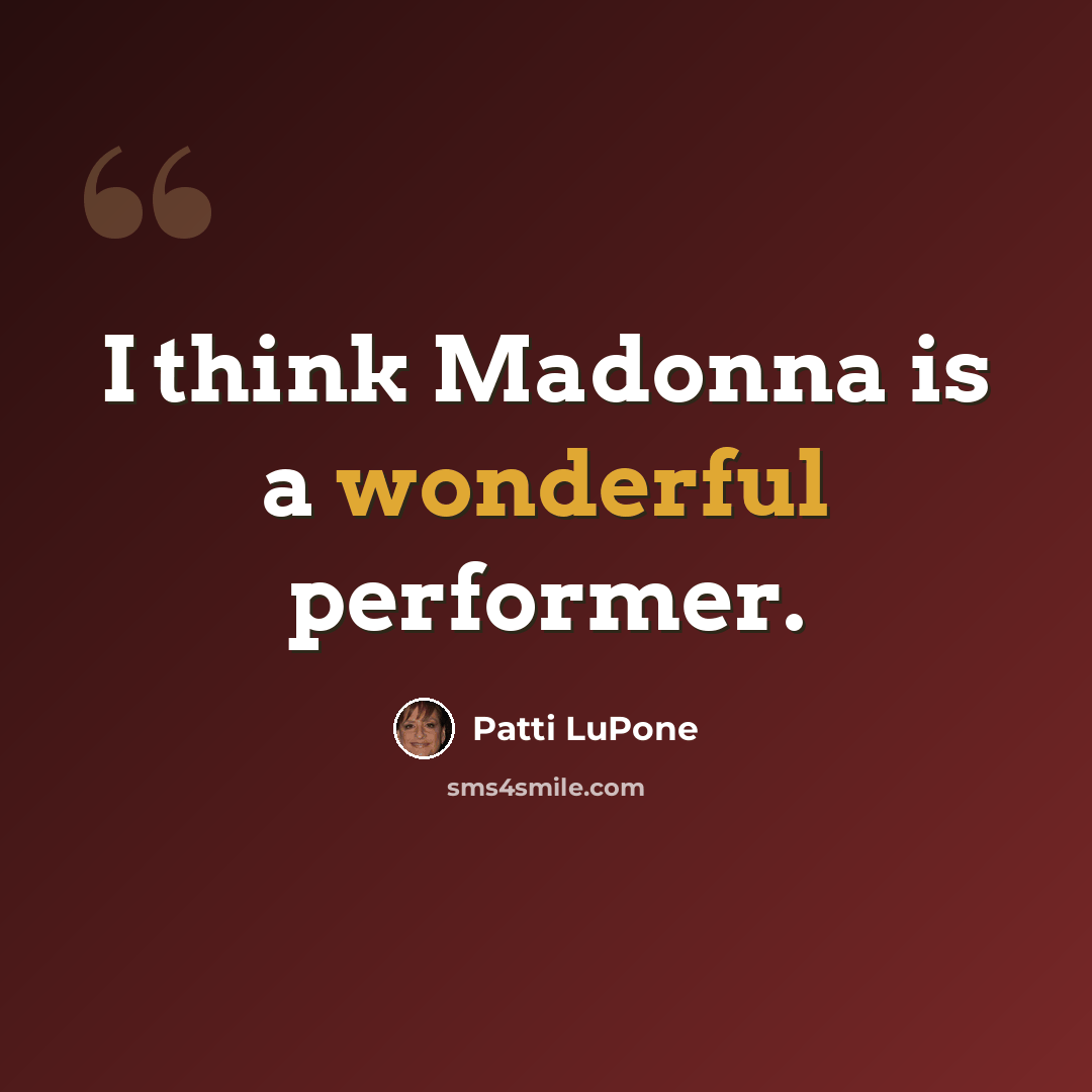 “I think Madonna is a wonderful performer.” quote by Patti LuPone