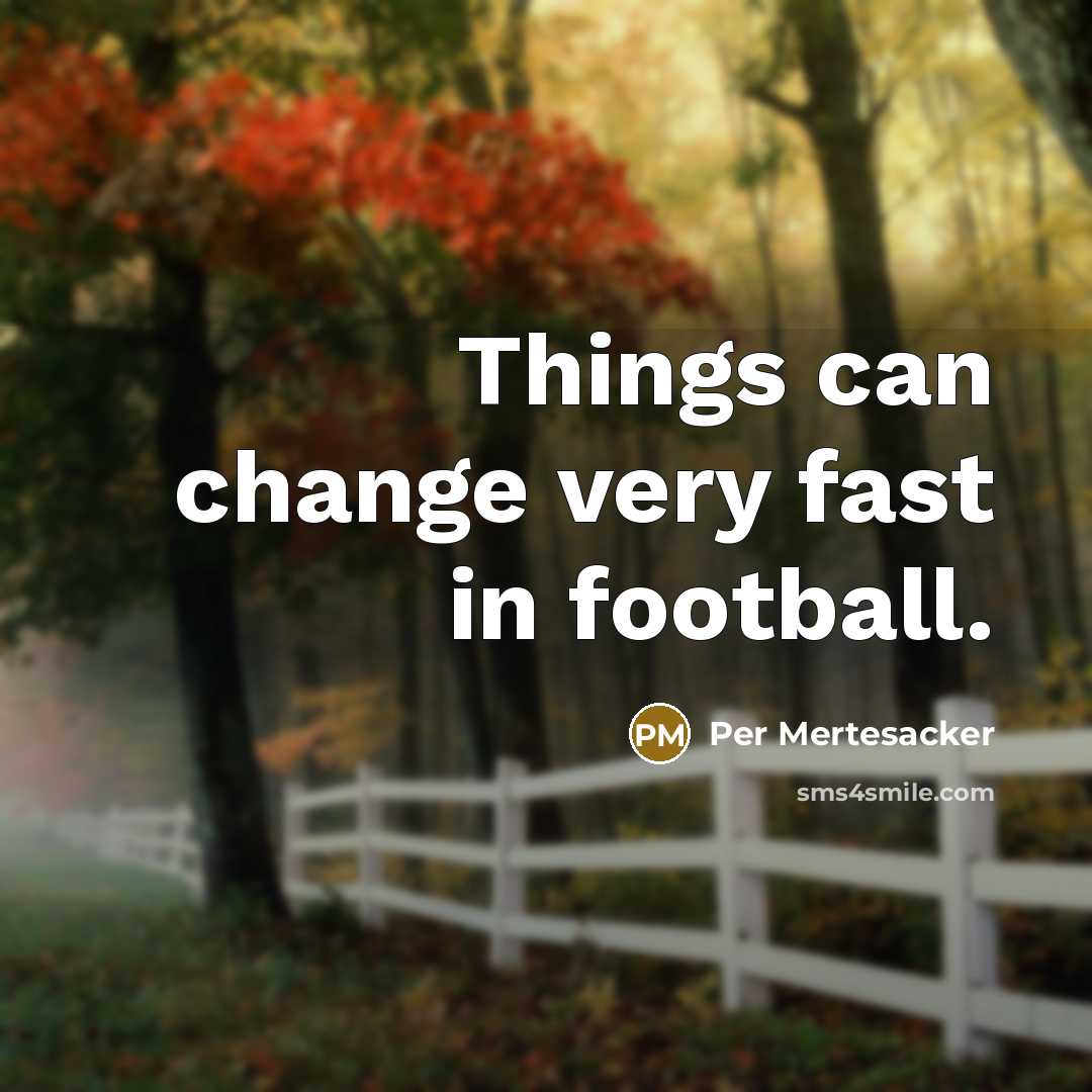 “Things can change very fast in football.” quote by Per Mertesacker