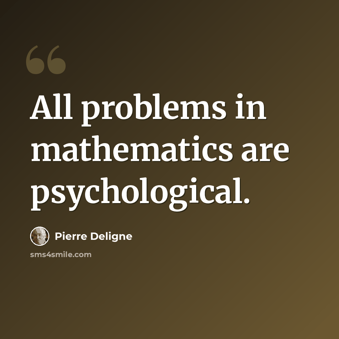 “All problems in mathematics are psychological.” quote by Pierre Deligne