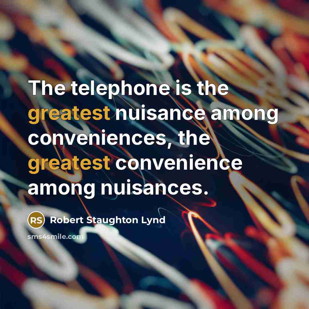 “The telephone is the greatest nuisance among conveniences, the greatest convenience among nuisances.” quote by Robert Staughton Lynd