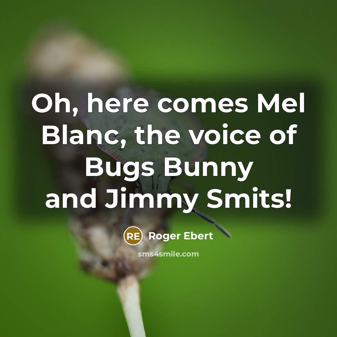 “Oh, here comes Mel Blanc, the voice of Bugs Bunny and Jimmy Smits!” quote by Roger Ebert