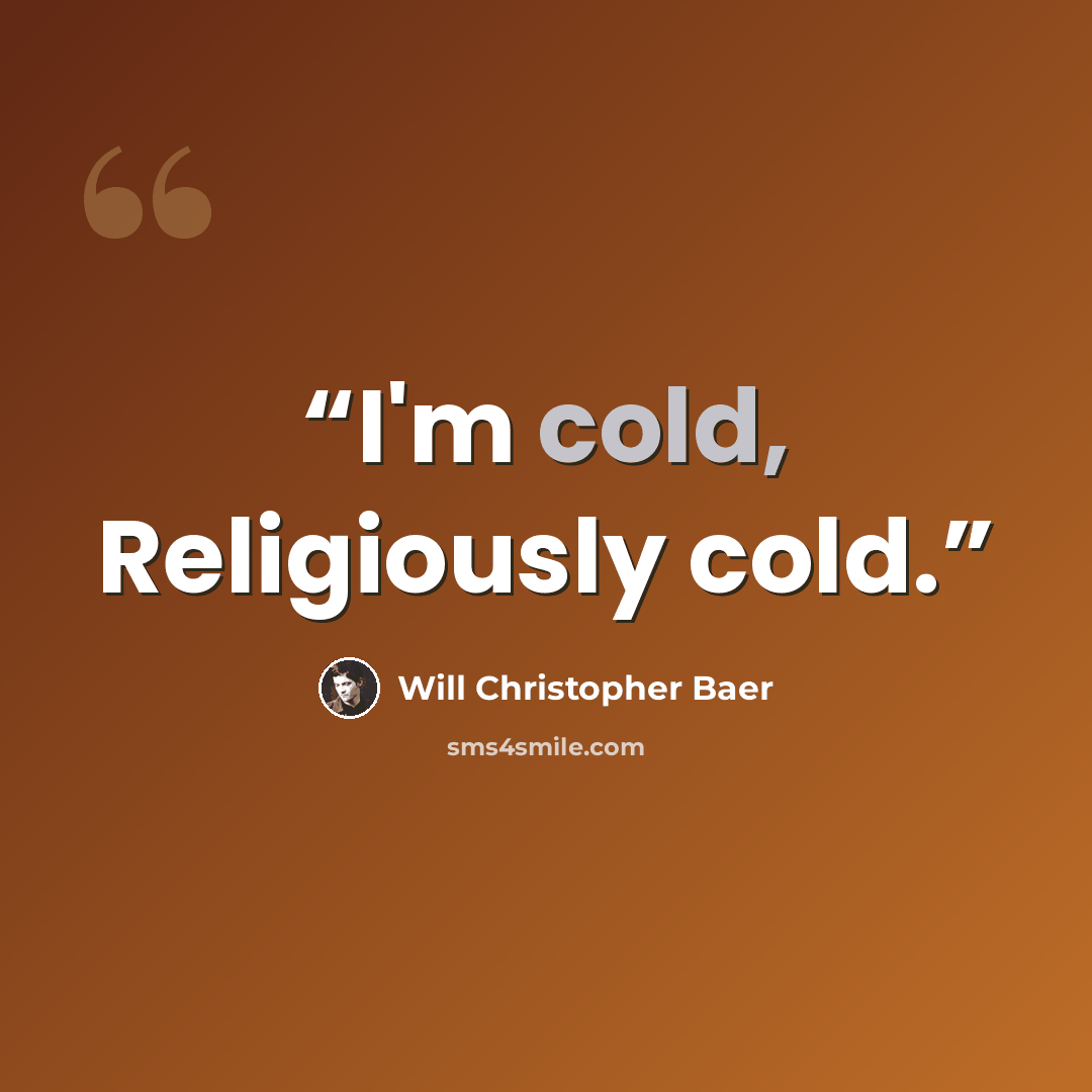 “I'm cold, Religiously cold.” quote by Will Christopher Baer