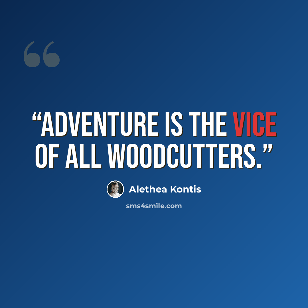“Adventure is the vice of all Woodcutters.” quote by Alethea Kontis