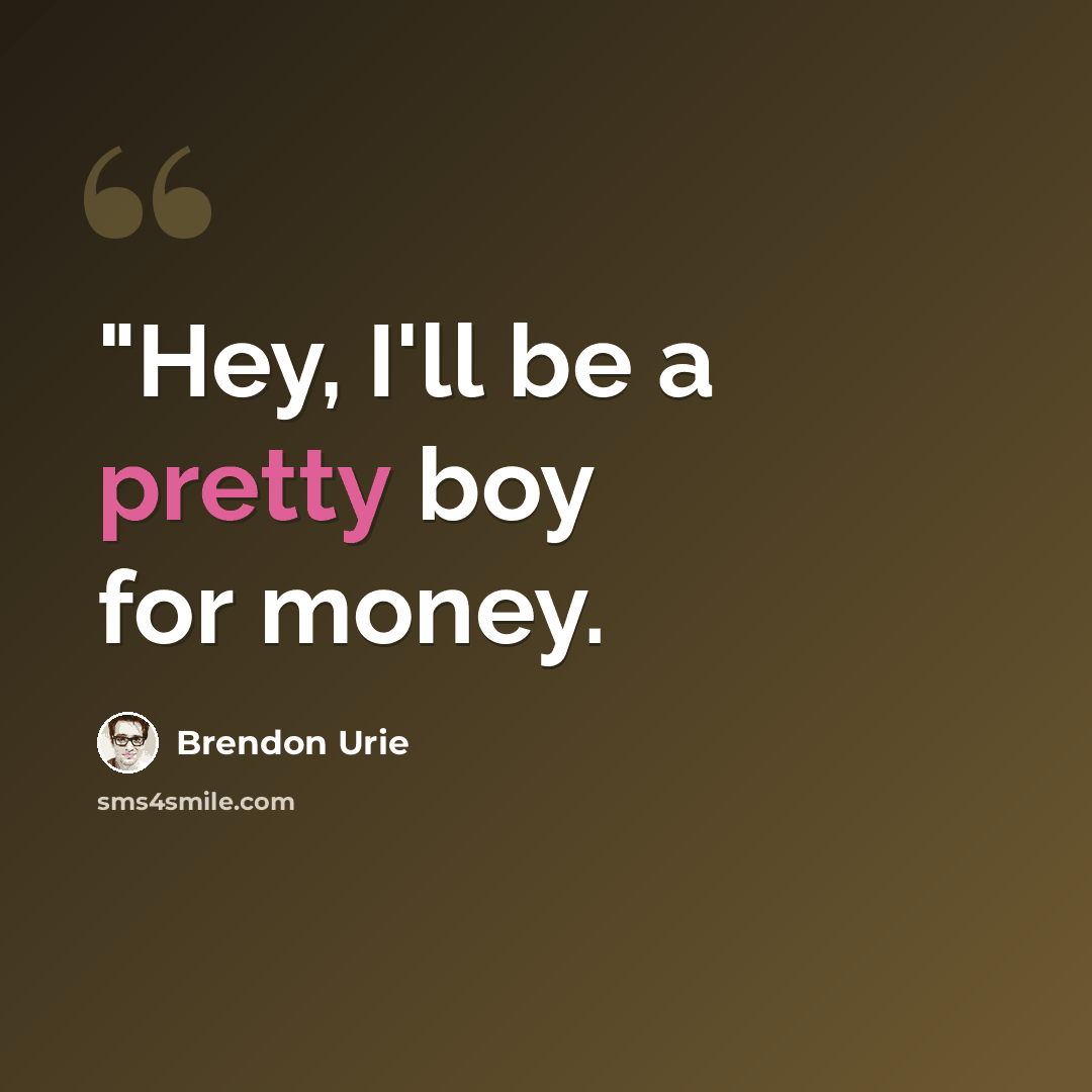 “"Hey, I'll be a pretty boy for money.” quote by Brendon Urie