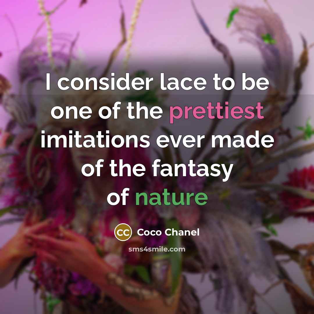 “I consider lace to be one of the prettiest imitations ever made of the fantasy of nature” quote by Coco Chanel