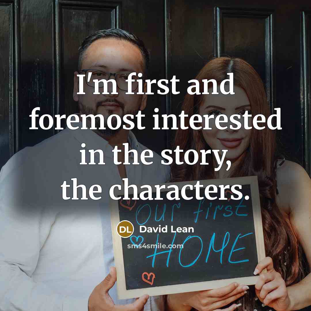 “I'm first and foremost interested in the story, the characters.” quote by David Lean
