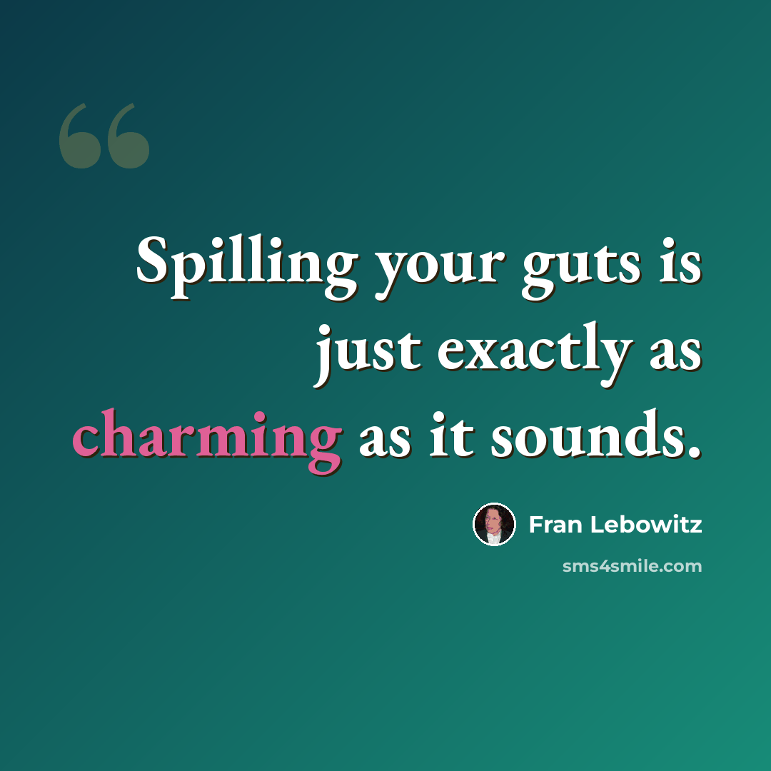 “Spilling your guts is just exactly as charming as it sounds.” quote by Fran Lebowitz